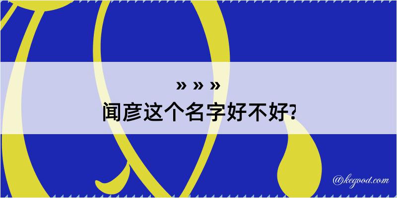 闻彦这个名字好不好?