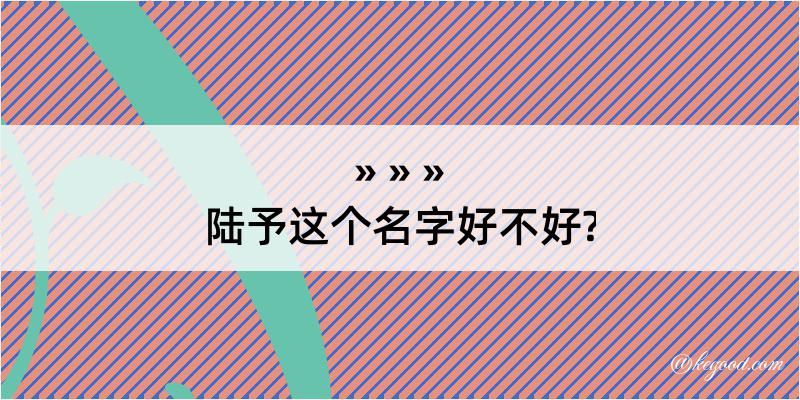 陆予这个名字好不好?