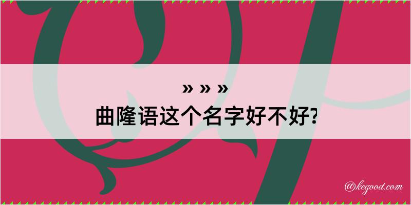 曲隆语这个名字好不好?