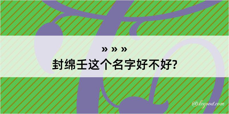 封绵壬这个名字好不好?