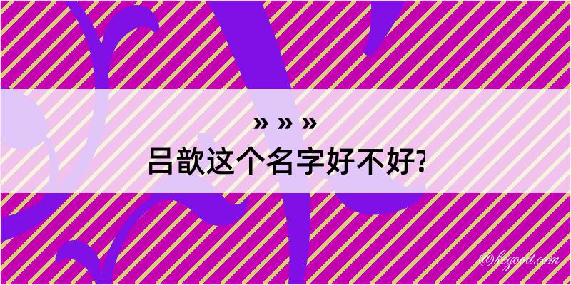 吕歆这个名字好不好?