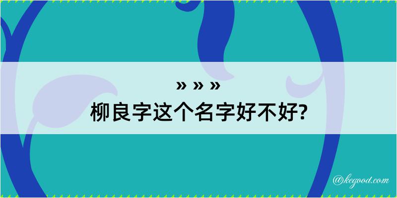 柳良字这个名字好不好?