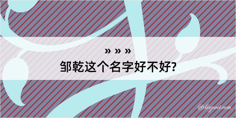 邹乾这个名字好不好?