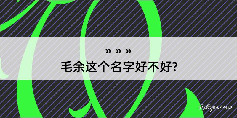 毛余这个名字好不好?