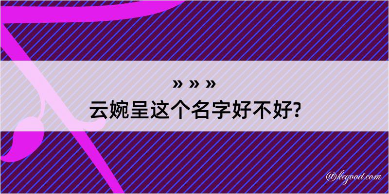 云婉呈这个名字好不好?