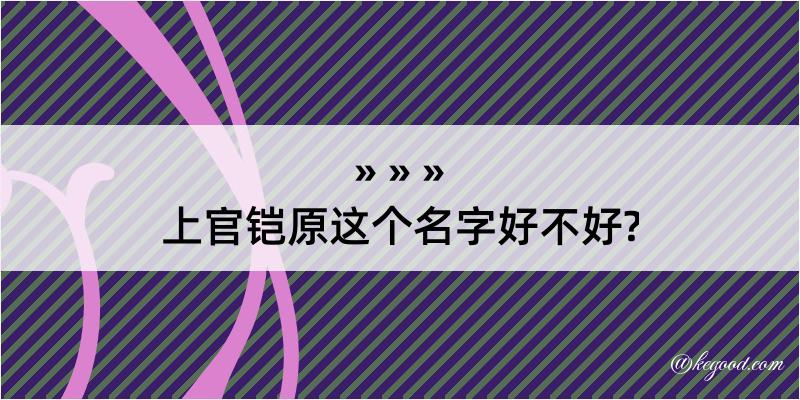 上官铠原这个名字好不好?