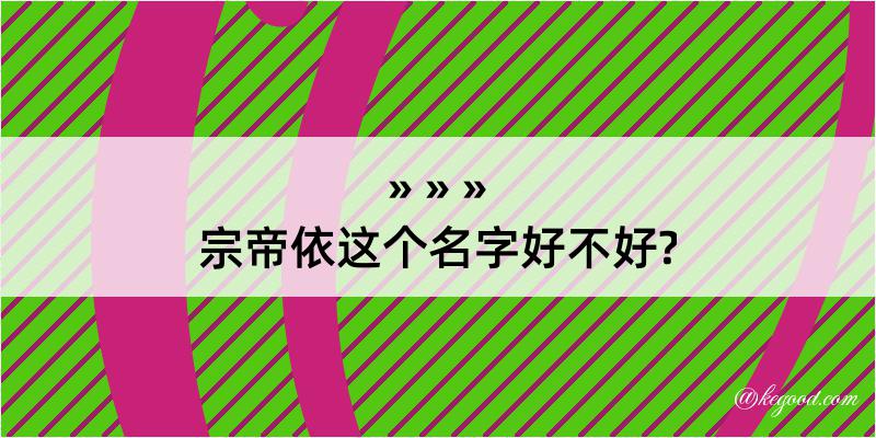 宗帝依这个名字好不好?