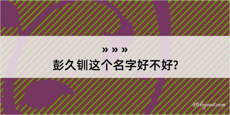 彭久钏这个名字好不好?