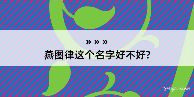 燕图律这个名字好不好?