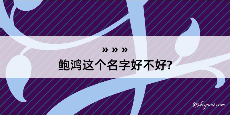 鲍鸿这个名字好不好?