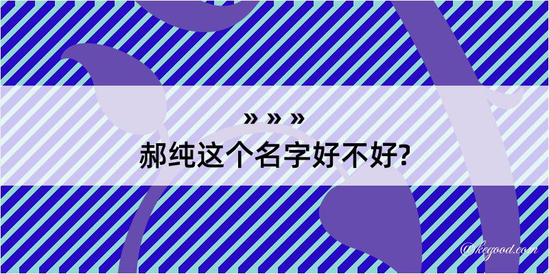 郝纯这个名字好不好?