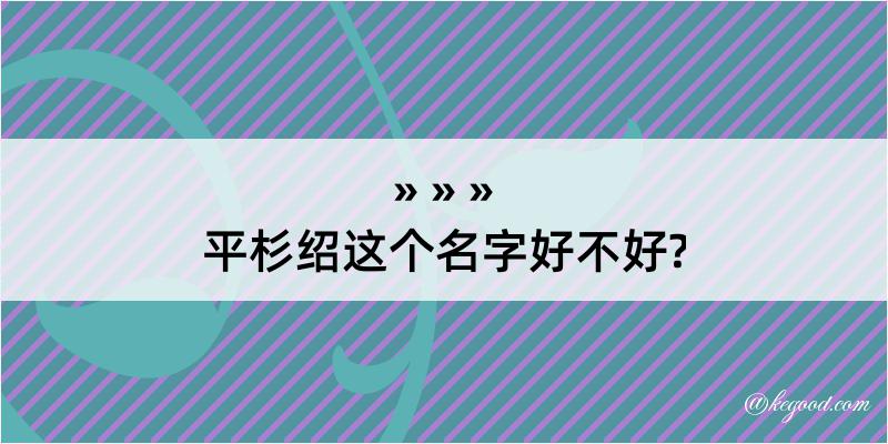 平杉绍这个名字好不好?