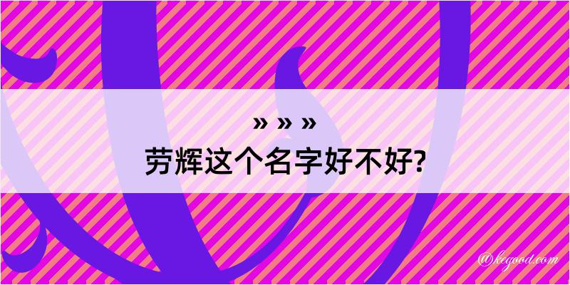 劳辉这个名字好不好?