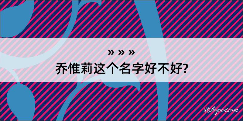 乔惟莉这个名字好不好?