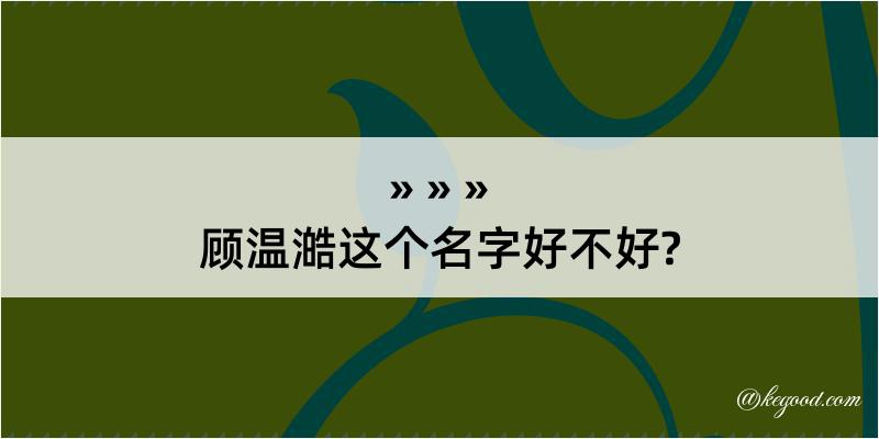 顾温澔这个名字好不好?