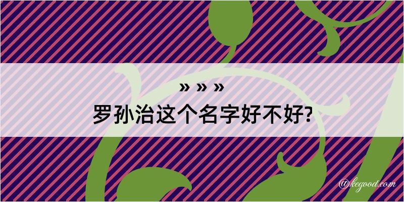 罗孙治这个名字好不好?