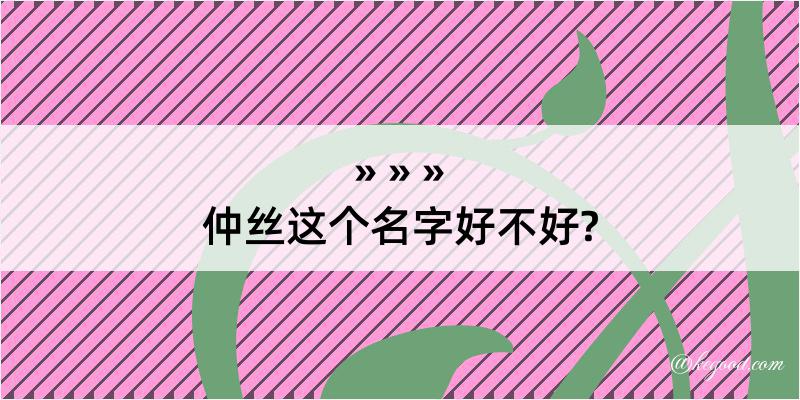 仲丝这个名字好不好?