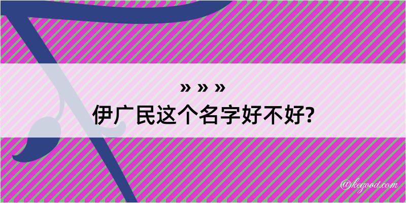 伊广民这个名字好不好?