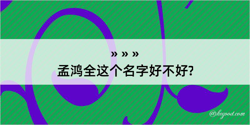 孟鸿全这个名字好不好?