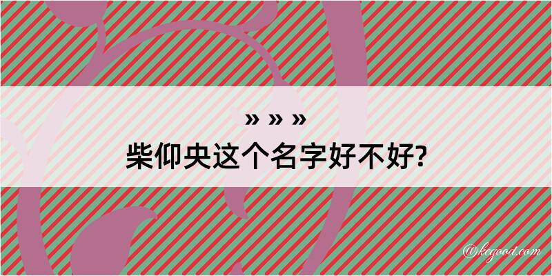 柴仰央这个名字好不好?