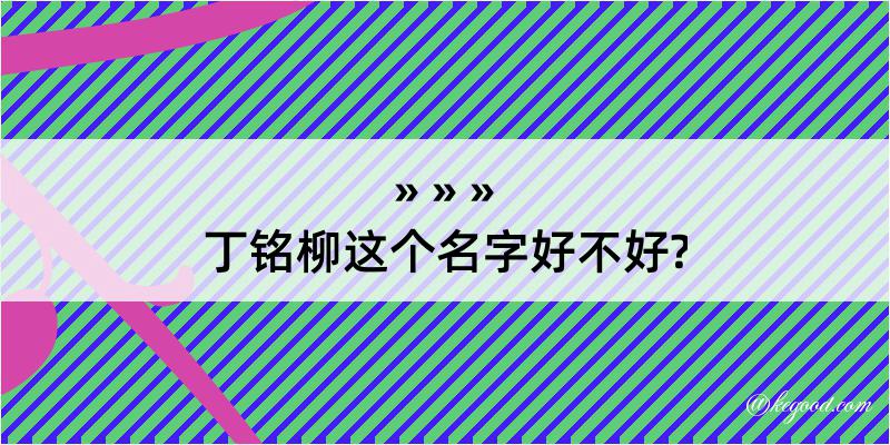 丁铭柳这个名字好不好?