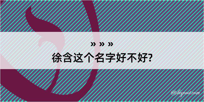 徐含这个名字好不好?