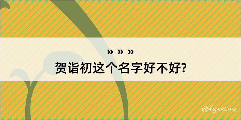 贺诣初这个名字好不好?