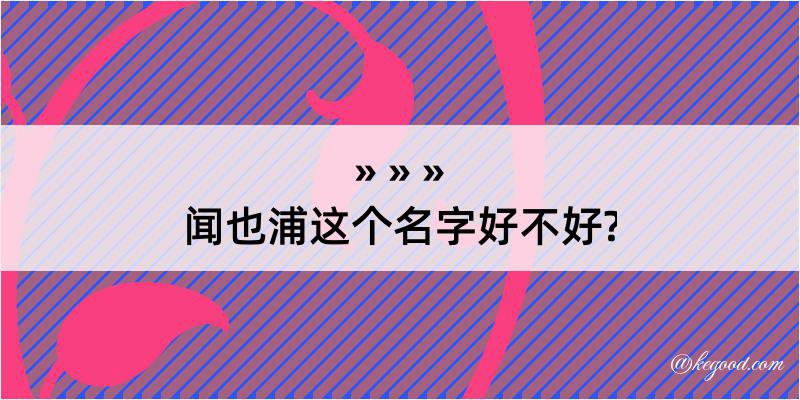 闻也浦这个名字好不好?