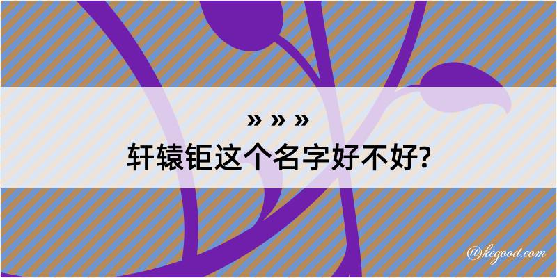 轩辕钜这个名字好不好?