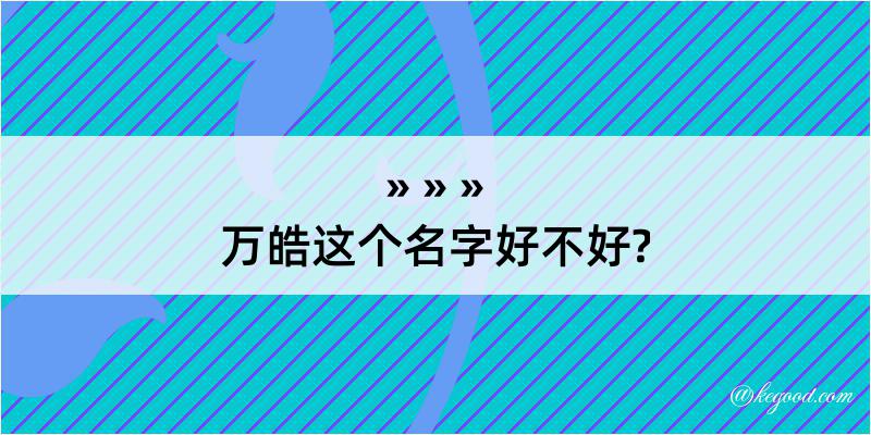 万皓这个名字好不好?