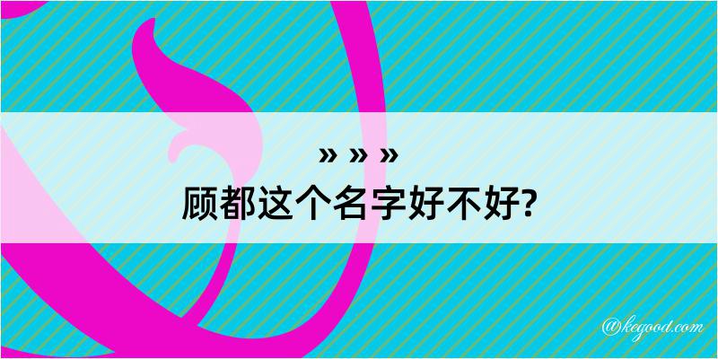 顾都这个名字好不好?