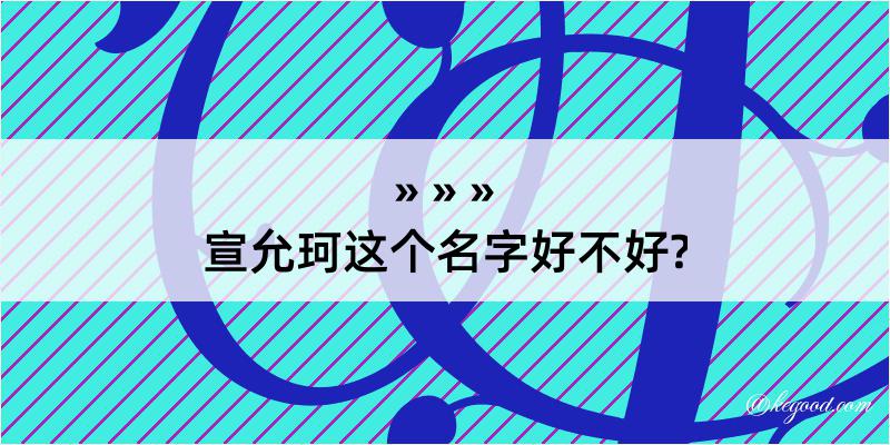 宣允珂这个名字好不好?