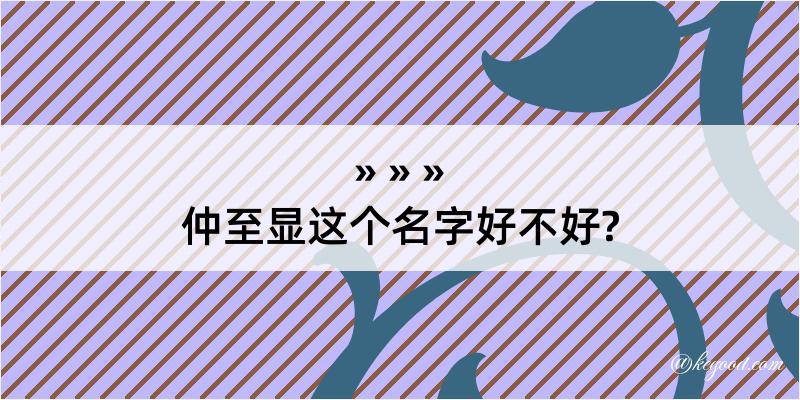 仲至显这个名字好不好?