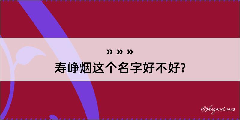 寿峥烟这个名字好不好?