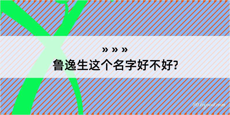 鲁逸生这个名字好不好?