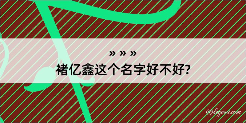 褚亿鑫这个名字好不好?