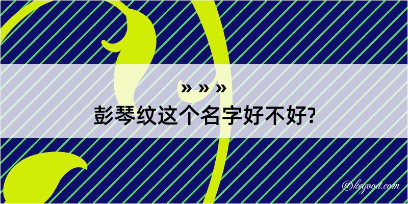 彭琴纹这个名字好不好?