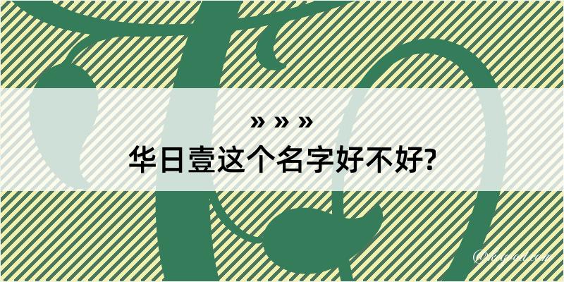 华日壹这个名字好不好?