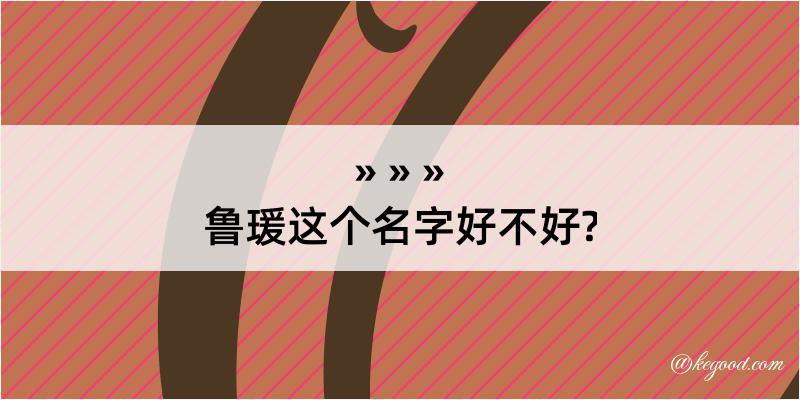 鲁瑗这个名字好不好?