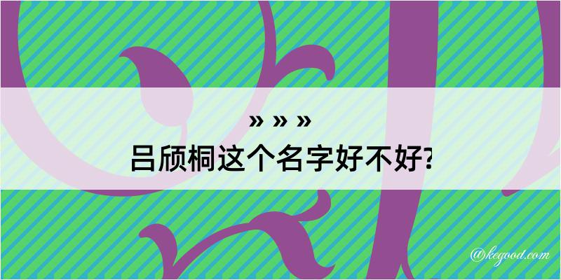 吕颀桐这个名字好不好?