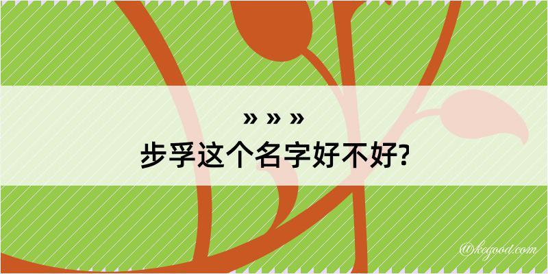 步孚这个名字好不好?