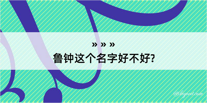 鲁钟这个名字好不好?