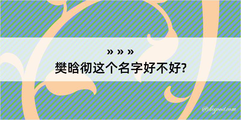 樊晗彻这个名字好不好?