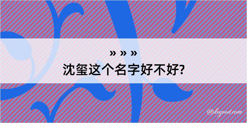 沈玺这个名字好不好?