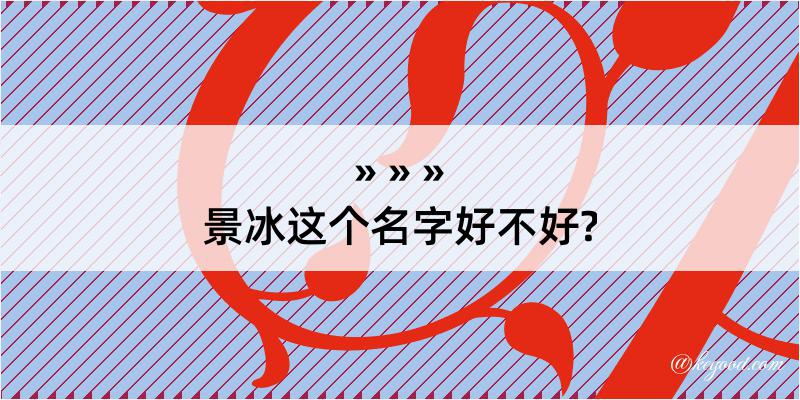 景冰这个名字好不好?