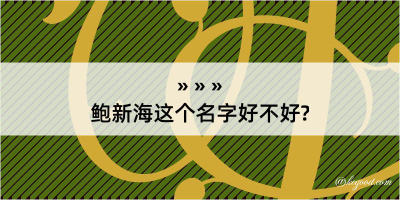 鲍新海这个名字好不好?