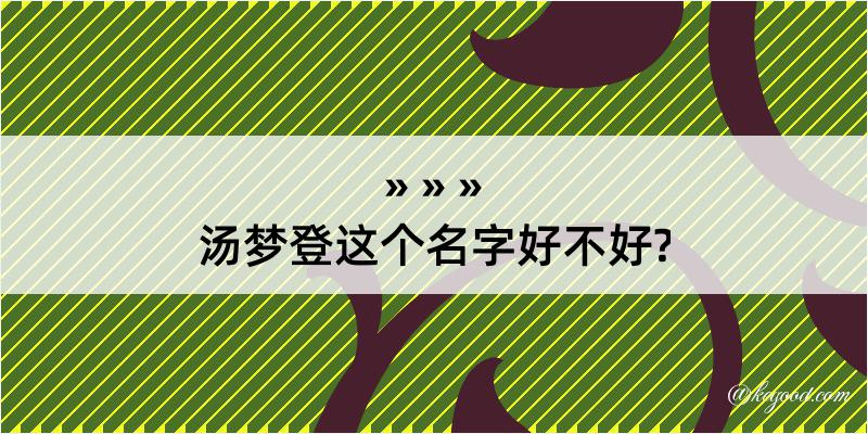 汤梦登这个名字好不好?