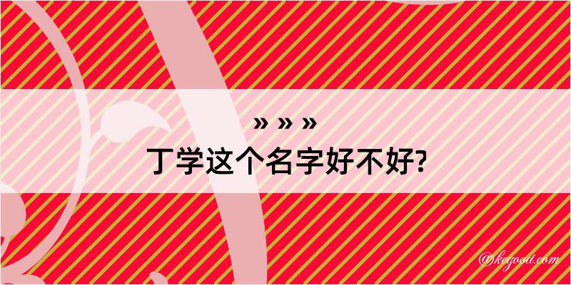 丁学这个名字好不好?