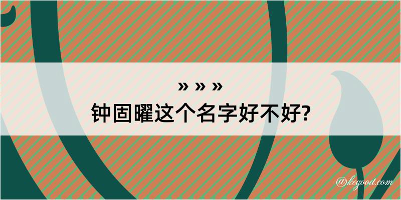 钟固曜这个名字好不好?