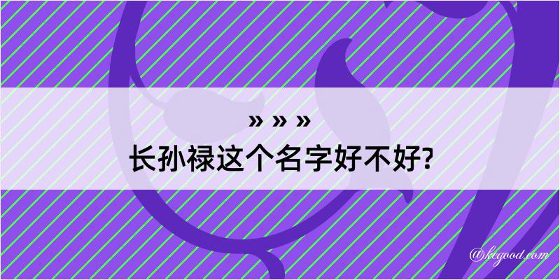 长孙禄这个名字好不好?